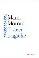 Tracce tragiche di Mario Moroni edito da Marietti 1820