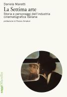 La settima arte. Storia e personaggi dell'industria cinematografica italiana di Daniela Manetti edito da Marsilio