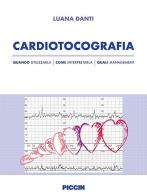 Cardiotocografia: quando utilizzarla, come interpretarla, quali management di Luana Danti edito da Piccin-Nuova Libraria