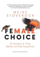 Female choice. Principio e fine della civiltà maschile di Meike Stoverock edito da Castelvecchi