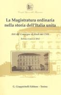 La magistratura ordinaria nella storia dell'Italia unita. Atti del Convegno di studi del CSM (Torino, 6 marzo 2012) edito da Giappichelli