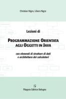 Lezioni di programmazione orientata agli oggetti in Java con elementi di strutture di dati e architettura dei calcolatori di Christian Nigro, Libero Nigro edito da Pitagora