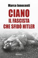 Ciano, il fascista che sfidò Hitler di Marco Innocenti edito da Ugo Mursia Editore