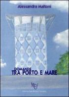 Domande tra porto e mare di Alessandra Maltoni edito da L'Autore Libri Firenze