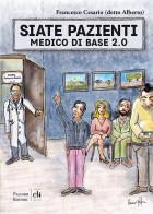 Siate pazienti. Medico di base 2.0 di Francesco Cesario edito da Palombi Editori