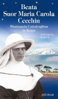Beata suor Maria Carola Cecchin. Missionaria Cottolenghina in Kenya. Ediz. illustrata di Antonietta Bosetti edito da Velar