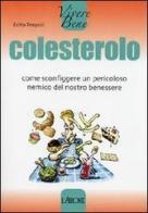 Colesterolo. Come sconfiggere un pericoloso nemico del nostro benessere di Edita Pospisil edito da L'Airone Editrice Roma