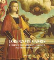 Lorenzo De Carris e i pittori eccentrici nelle Marche del primo Cinquecento di Alessandro Delpriori edito da Quattroemme