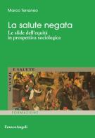 La salute negata. Le sfide dell'equità in prospettiva sociologica di Marco Terraneo edito da Franco Angeli