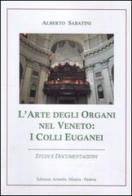 L' arte degli organi nel Veneto. I colli Euganei. Studi e documentazioni di Alberto Sabatini edito da Armelin Musica