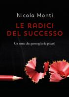 Le radici del successo di Nicola Monti edito da Youcanprint