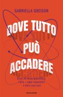 Dove tutto può accadere. Dirac, la fisica quantistica, l'arte, i sogni impossibili e altre cose così di Gabriella Greison edito da Mondadori