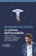 La scienza dell'incredibile. Come si formano credenze e convinzioni e perché le peggiori non muoiono mai di Massimo Polidoro edito da Feltrinelli