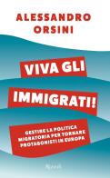 Viva gli immigrati! Gestire la politica migratoria per tornare protagonisti in Europa di Alessandro Orsini edito da Rizzoli