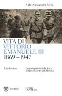 Vita di Vittorio Emanuele III. (1869-1947). Il re discusso di Aldo A. Mola edito da Bompiani