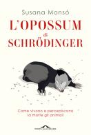 L' opossum di Schrödinger. Come vivono e percepiscono la morte gli animali di Susana Monsó edito da Ponte alle Grazie