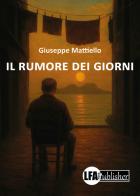 Il rumore dei giorni di Giuseppe Mattiello edito da LFA Publisher