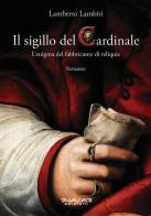 Il sigillo del cardinale. L'enigma del fabbricante di reliquie di Lamberto Lambiti edito da Phasar Edizioni