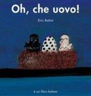 Oh, che uovo! Ediz. speciale per «Nati per leggere» di Éric Battut edito da Bohem Press Italia