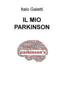 Il mio Parkinson di Italo Galetti edito da ilmiolibro self publishing