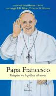 Papa Francesco. Pellegrino tra le periferie del mondo di Domenico Bilotti, Teobaldo Guzzo, Giuseppe Silvestre edito da La Rondine Edizioni