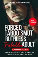 Forced taboo smut ruthless forbidden adult. +Bonus story. Explicit naughty and forbidden taboo erotic sexy stories di Jessica Dominate edito da Youcanprint