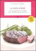 La dieta Atkins. Gli insospettabili vantaggi di un'alimentazione proteica di Atkins Robert C. edito da Mondadori