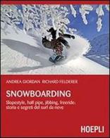 Snowboarding. Slopestyle, half pipe, jibbing, freeride: storia e segreti del surf da neve di Andrea Giordan, Richard Felderer edito da Hoepli