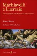 Machiavelli e Lucrezio. Fortuna e libertà nella Firenze del Rinascimento di Alison Brown edito da Carocci