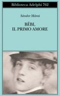 Bébi, il primo amore di Sándor Márai edito da Adelphi