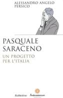 Pasquale Saraceno. Un progetto per l'Italia di Alessandro Angelo Persico edito da Rubbettino