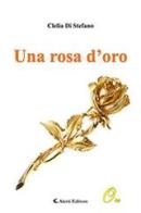 Una rosa d'oro di Clelia Di Stefano edito da Aletti