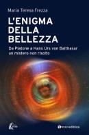 L' enigma della bellezza. Da Platone a Hans Urs von Balthasar un mistero non risolto di Maria Teresa Frezza edito da Tau