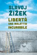 Libertà, una malattia incurabile di Slavoj Zizek edito da Ponte alle Grazie