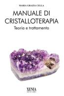 Manuale di cristalloterapia. Teoria e trattamento di Maria Grazia Cella edito da Xenia