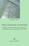 Milano, il grattacielo e la metropoli. Riletture moderniste dello spazio urbano tra architettura, cinema e letteratura (1956-1963) di Alessandro Bosco edito da Cesati