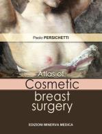 Atlas of cosmetic breast surgery di Paolo Persichetti edito da Minerva Medica