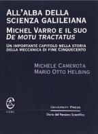 All'alba della scienza galileiana. Michel Varro e il suo «De motu tractatus» di Michele Camerota, Mario O. Helbing edito da CUEC Editrice