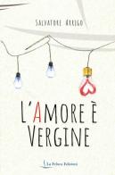 L' amore è vergine di Salvatore Arrigo edito da La Feluca