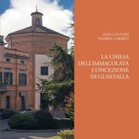 La chiesa dell'Immacolata Concezione di Guastalla. Ediz. illustrata di Ivan Cantoni, Andrea Carmeli edito da Ass. Culturale G. Serassi