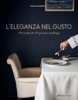 L' eleganza nel gusto. 88 ricette di 88 grandi eccellenze di Antonio Goeldlin edito da Trenta Editore
