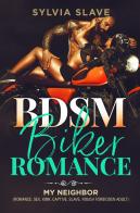 BSDM. Biker romance. My neighbor (romance, sex, kink, captive, slave, rough forbidden adult) di Slave Sylvia edito da Youcanprint