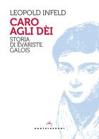 Caro agli dèi. Storia di Évariste Galois di Leopold Infeld edito da Castelvecchi