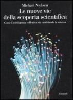 Le nuove vie della scoperta scientifica. Come l'intelligenza collettiva sta cambiando la scienza di Michael Nielsen edito da Einaudi