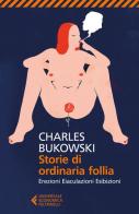Storie di ordinaria follia. Erezioni, eiaculazioni, esibizioni di Charles Bukowski edito da Feltrinelli