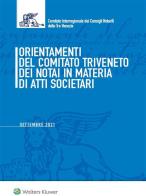 Orientamenti del Comitato Triveneto dei notai in materia di atti societari. Settembre 2021 edito da Ipsoa