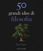 50 grandi idee di filosofia. Nuova ediz. di Ben Dupré edito da edizioni Dedalo