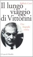Il lungo viaggio di Vittorini. Una biografia critica di Raffaele Crovi edito da Marsilio