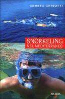 Snorkeling nel Mediterraneo di Andrea Ghisotti edito da Ugo Mursia Editore