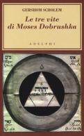 Le tre vite di Moses Dobrushka di Gershom Scholem edito da Adelphi